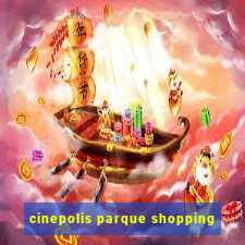 cinepolis parque shopping